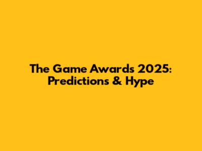 The Game Awards 2025: Predictions & Hype