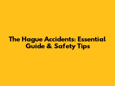 The Hague Accidents: Essential Guide & Safety Tips