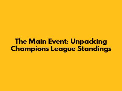 The Main Event: Unpacking Champions League Standings