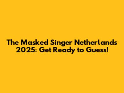 The Masked Singer Netherlands 2025: Get Ready to Guess!