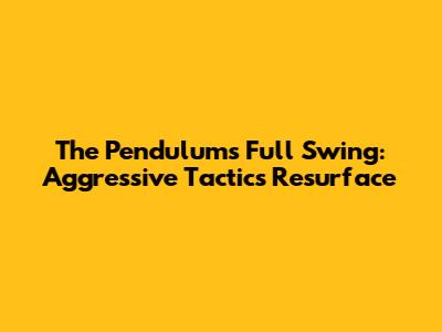 The Pendulum's Full Swing: Aggressive Tactics Resurface