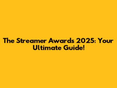 The Streamer Awards 2025: Your Ultimate Guide!