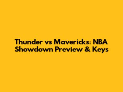 Thunder vs Mavericks: NBA Showdown Preview & Keys