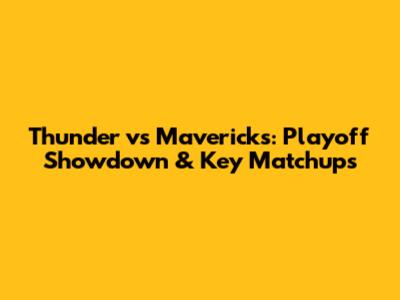 Thunder vs Mavericks: Playoff Showdown & Key Matchups