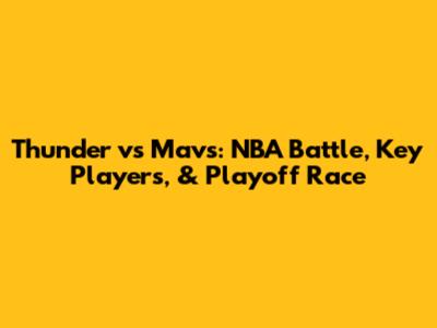 Thunder vs Mavs: NBA Battle, Key Players, & Playoff Race
