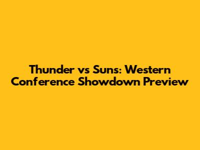 Thunder vs Suns: Western Conference Showdown Preview