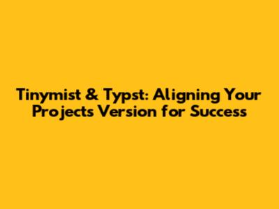 Tinymist & Typst: Aligning Your Project's Version for Success