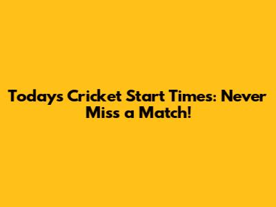 Today's Cricket Start Times: Never Miss a Match!