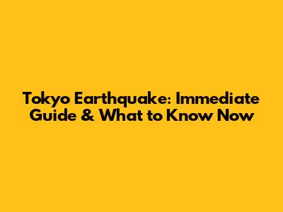 Tokyo Earthquake: Immediate Guide & What to Know Now