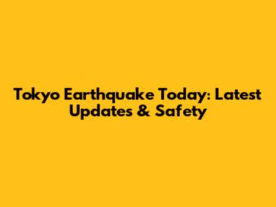 Tokyo Earthquake Today: Latest Updates & Safety