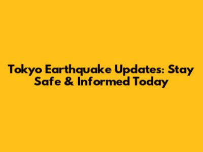 Tokyo Earthquake Updates: Stay Safe & Informed Today