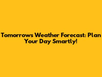 Tomorrow's Weather Forecast: Plan Your Day Smartly!