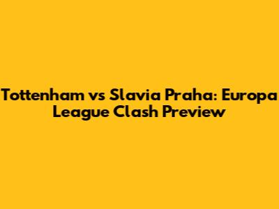 Tottenham vs Slavia Praha: Europa League Clash Preview