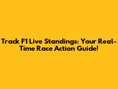 Track F1 Live Standings: Your Real-Time Race Action Guide!