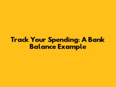Track Your Spending: A Bank Balance Example