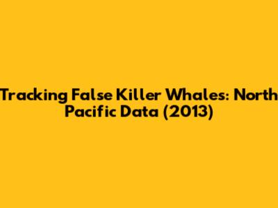 Tracking False Killer Whales: North Pacific Data (2013)