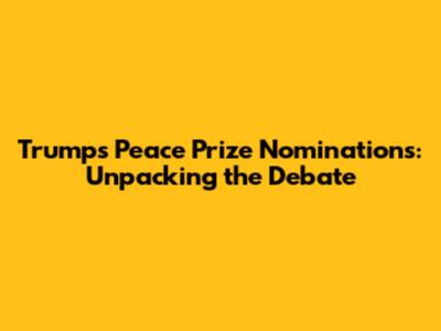 Trump's Peace Prize Nominations: Unpacking the Debate