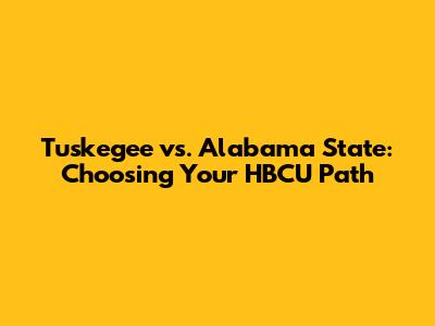 Tuskegee vs. Alabama State: Choosing Your HBCU Path
