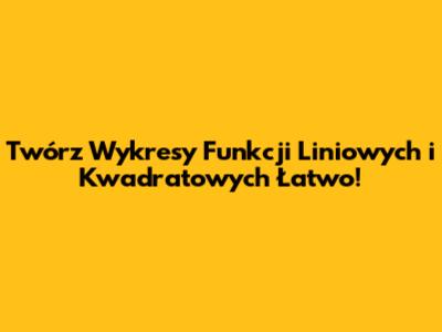 Twórz Wykresy Funkcji Liniowych i Kwadratowych Łatwo!