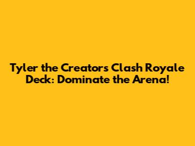 Tyler the Creator's Clash Royale Deck: Dominate the Arena!