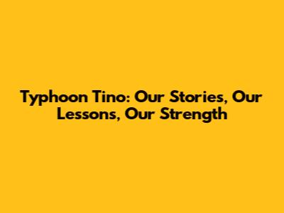 Typhoon Tino: Our Stories, Our Lessons, Our Strength