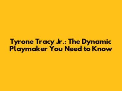 Tyrone Tracy Jr.: The Dynamic Playmaker You Need to Know