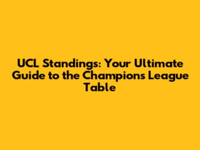 UCL Standings: Your Ultimate Guide to the Champions League Table