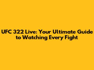 UFC 322 Live: Your Ultimate Guide to Watching Every Fight