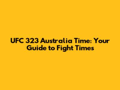 UFC 323 Australia Time: Your Guide to Fight Times