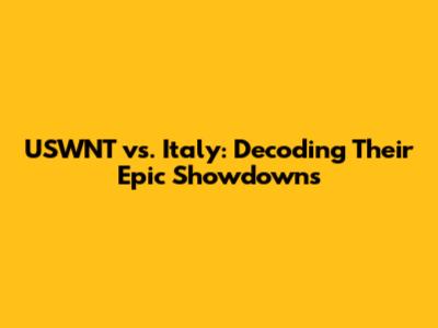 USWNT vs. Italy: Decoding Their Epic Showdowns