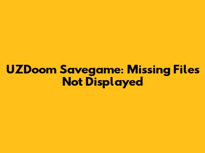 UZDoom Savegame: Missing Files Not Displayed