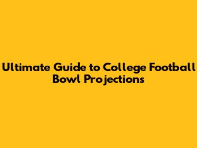 Ultimate Guide to College Football Bowl Projections