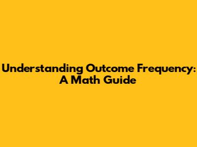 Understanding Outcome Frequency: A Math Guide