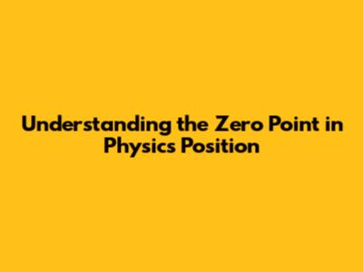 Understanding the Zero Point in Physics Position
