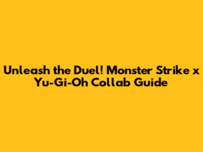 Unleash the Duel! Monster Strike x Yu-Gi-Oh Collab Guide