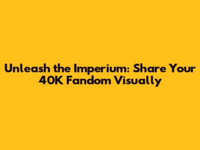 Unleash the Imperium: Share Your 40K Fandom Visually