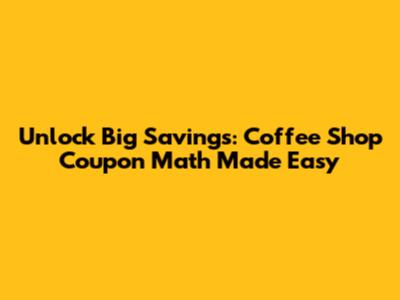 Unlock Big Savings: Coffee Shop Coupon Math Made Easy