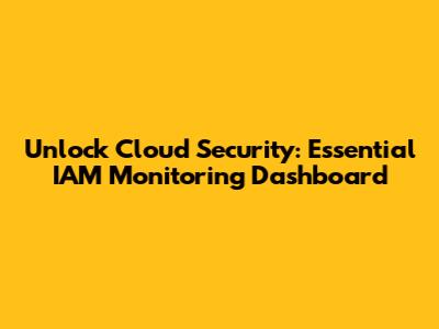 Unlock Cloud Security: Essential IAM Monitoring Dashboard