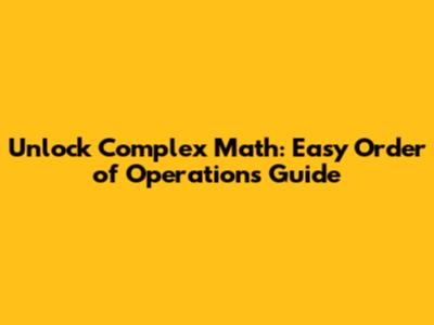 Unlock Complex Math: Easy Order of Operations Guide