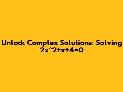 Unlock Complex Solutions: Solving 2x^2+x+4=0
