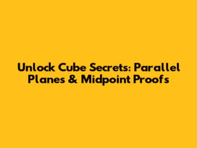 Unlock Cube Secrets: Parallel Planes & Midpoint Proofs