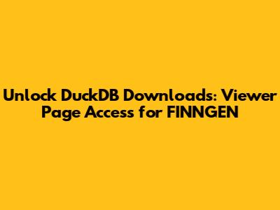 Unlock DuckDB Downloads: Viewer Page Access for FINNGEN