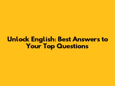 Unlock English: Best Answers to Your Top Questions