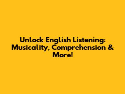 Unlock English Listening: Musicality, Comprehension & More!
