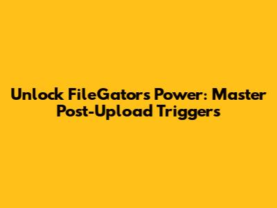 Unlock FileGator's Power: Master Post-Upload Triggers