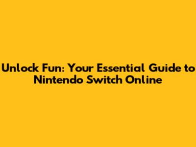 Unlock Fun: Your Essential Guide to Nintendo Switch Online