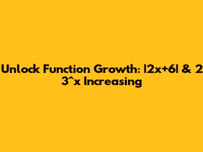 Unlock Function Growth: `|2x+6|` & `2 * 3^x` Increasing
