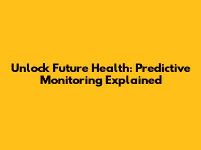 Unlock Future Health: Predictive Monitoring Explained