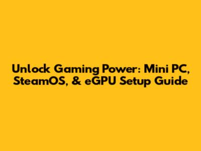 Unlock Gaming Power: Mini PC, SteamOS, & eGPU Setup Guide