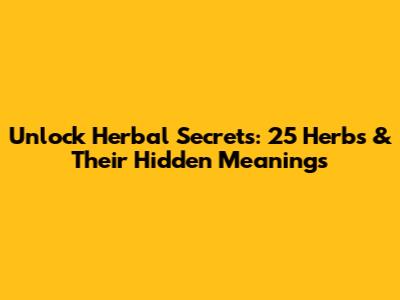 Unlock Herbal Secrets: 25 Herbs & Their Hidden Meanings